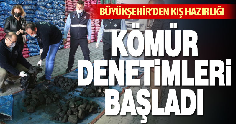 Büyükşehir’den kış hazırlığı. Kömür denetimleri başladı