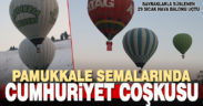 Pamukkale semalarında sıcak hava balonlarıyla Cumhuriyet Bayramı coşkusu