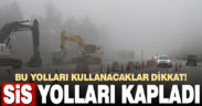 Bu yolları kullanacaklar dikkat! Yoğun sis yolları kapladı