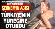 Şebnem’in acısı Türkiye’nin yüreğine oturdu