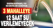 3 mahalleye 12 saat su verilemeyecek