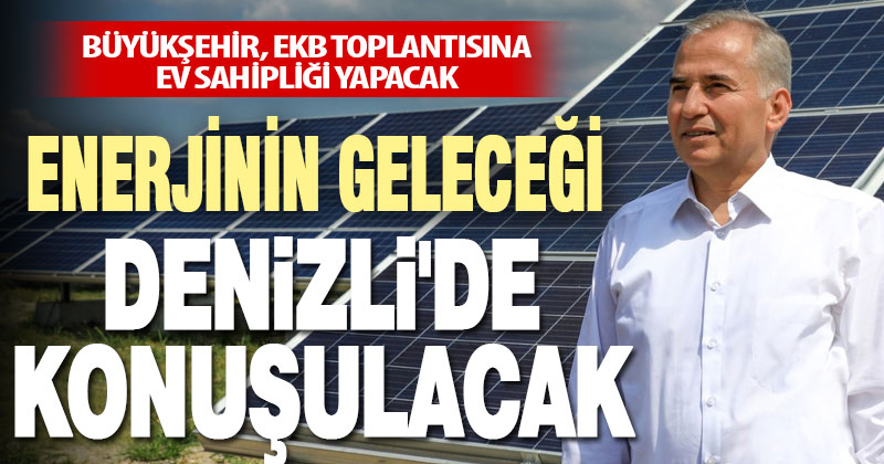 Enerjinin geleceği Denizli’de konuşulacak
