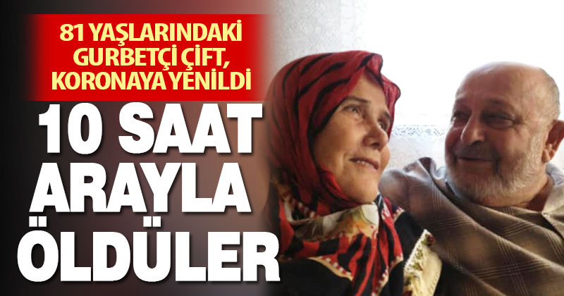 Gurbetçi çift 10 saat arayla koronavirüsten hayatını kaybetti