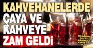 Kahvehanelerde çaya ve kahveye zam geldi