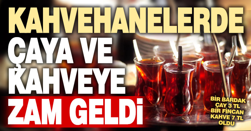 Kahvehanelerde çaya ve kahveye zam geldi