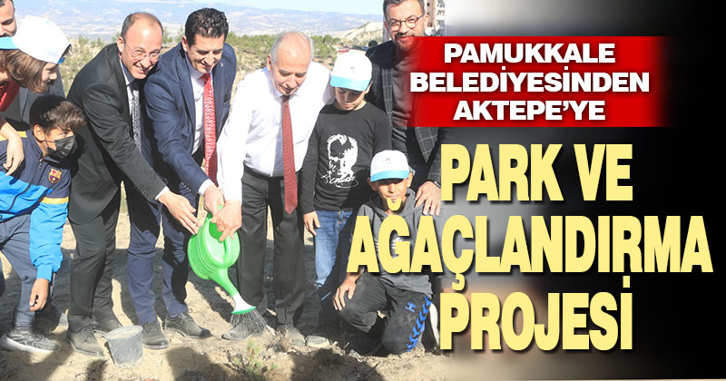 Pamukkale Belediyesi’nden Aktepe’ye park ve ağaçlandırma projesi