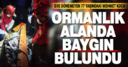Eve geri dönemeyen 77 yaşındaki Mehmet Koca ormanlık alanda baygın halde bulundu