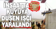 İnşaattaki kuyuya düşen işçiyi yaralandı