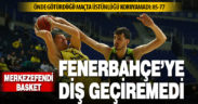 Fenerbahçe Beko: 85 – Yukatel Merkezefendi Belediyesi Basket: 77
