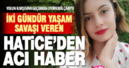 Yolun karşısına geçerken aracın çarptığı 19 yaşındaki Hatice kurtarılamadı