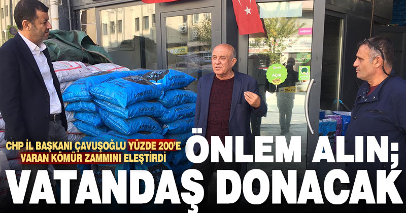 CHP İl Başkanı Çavuşoğlu yüzde 200’e varan kömür zammını eleştirdi