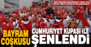 Bayram coşkusu Cumhuriyet Kupası şenlikleri ile taçlandı