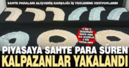Piyasaya sahte para süren kalpazanlar yakalandı
