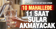 10 mahallede 11 saatlik su kesintisi