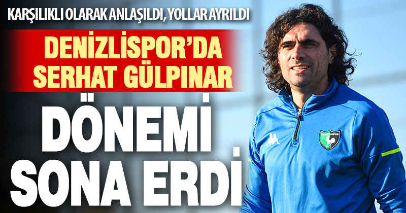 Denizlispor’da Serhat Gülpınar dönemi sona erdi
