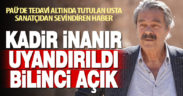 Kadir İnanır uyandırıldı, bilinci açık