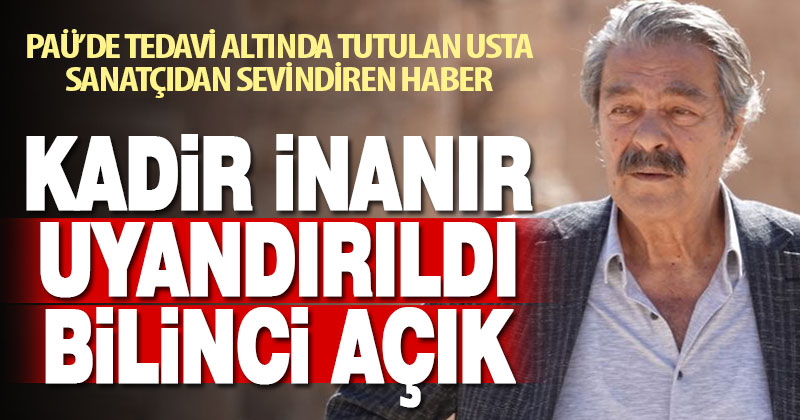 Kadir İnanır uyandırıldı, bilinci açık