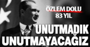 Özlem dolu 83 yıl. Atamızı unutmadık, unutmayacağız