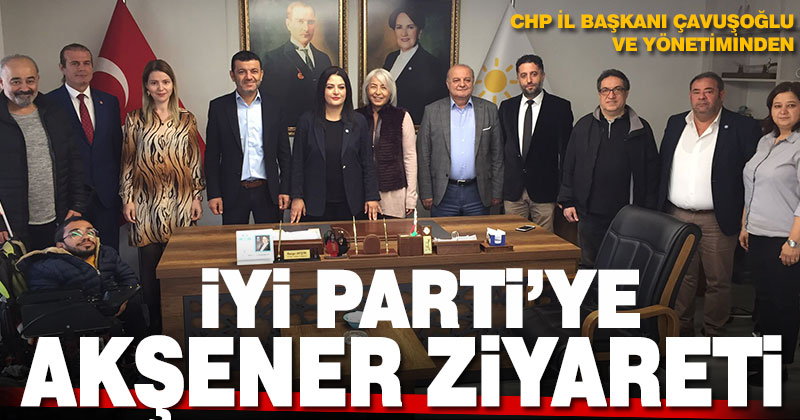CHP’den İYİ Parti’ye Akşener ziyareti