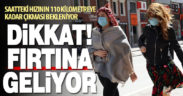 Dikkat! Saatteki hızı 110 kilometreye kadar çıkabilecek fırtına bekleniyor