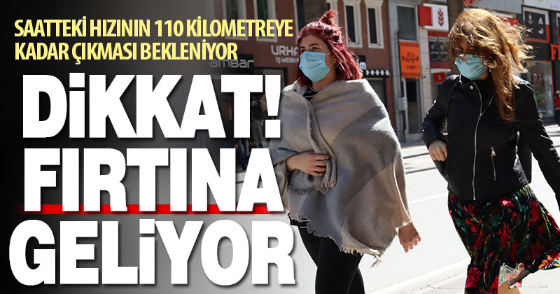 Dikkat! Saatteki hızı 110 kilometreye kadar çıkabilecek fırtına bekleniyor