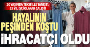 Tekstil işçisi girişimci kadın hayalinin peşinde koştu, ihracatçı oldu