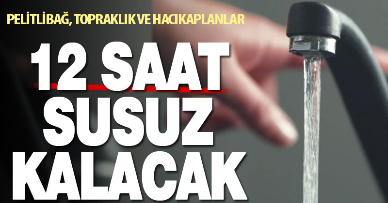 Pelitlibağ, Topraklık ve Hacıkaplanlar’da su kesintisi