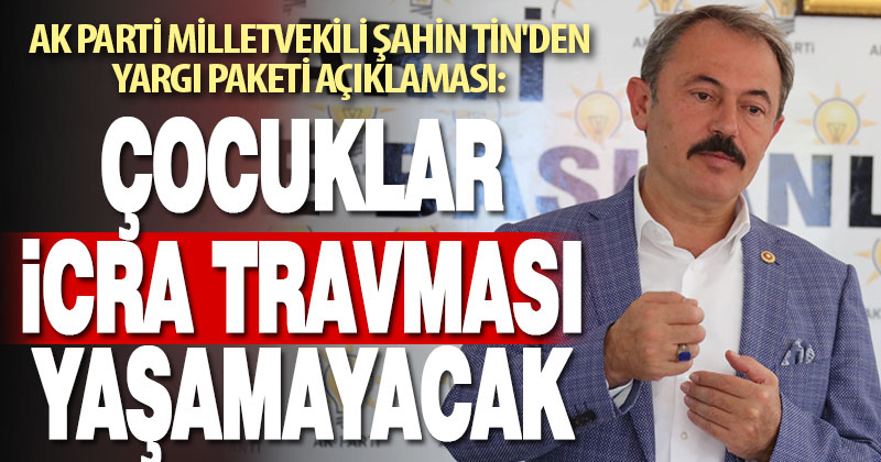 AK Partili Şahin Tin, TBMM’de kabul edilen 5’inci Yargı Paketini değerlendirdi