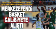 Merkezefendi Basket galibiyete alıştı
