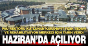 Rektör Kutluhan tarih verdi: Karahayıt FTR Hastanesi haziranda açılıyor