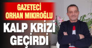 Gazeteci Orhan Mıkıroğlu kalp krizi geçirdi