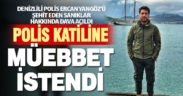 Bodrum’da Denizlili polisi şehit eden sanığa ağırlaştırılmış müebbet hapis istendi