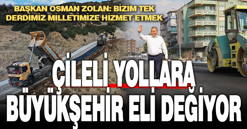 Çileli yollara Büyükşehir eli değiyor