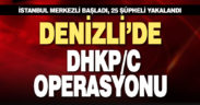 Denizli’de DHKP/C operasyonu