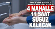 4 mahalle 11 saat susuz kalacak