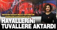 Ressam Bahar Bilici Öztürk’ün eserleri görücüye çıktı