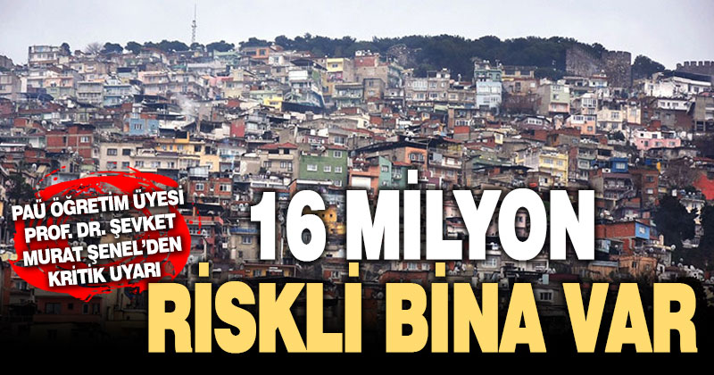 Türkiye’de 16 milyon riskli bina bulunuyor