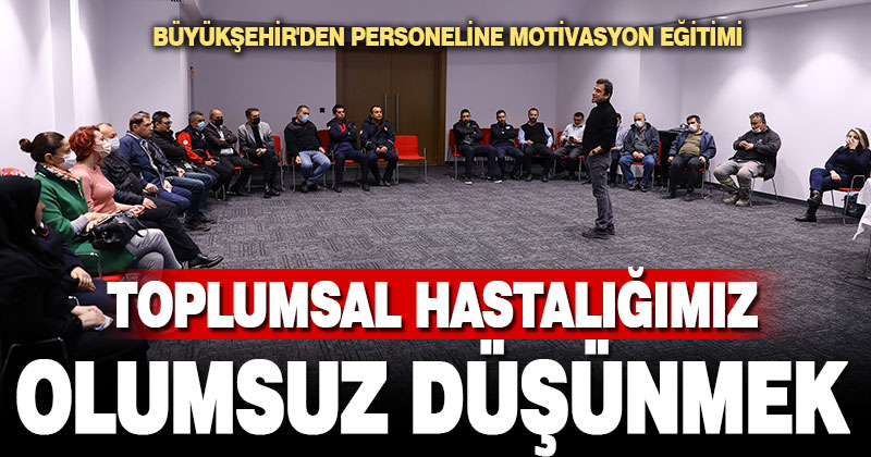 Büyükşehir’den personeline motivasyon eğitimi