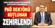 PAÜ Rektörü Kutluhan gıda zehirlenmesi nedeniyle hastaneye kaldırıldı