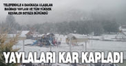 Yaylalar beyaza büründü