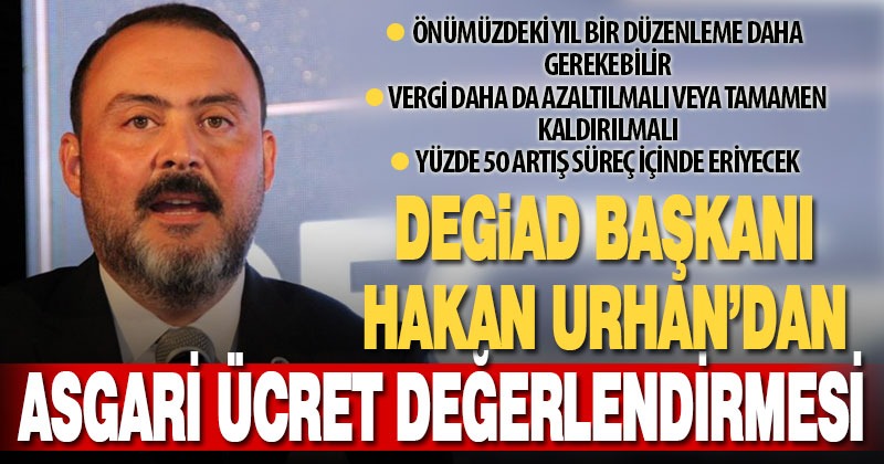 DEGİAD Başkanı Hakan Urhan’dan asgari ücret değerlendirmesi