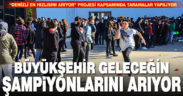 Büyükşehir, geleceğin şampiyonlarını arıyor