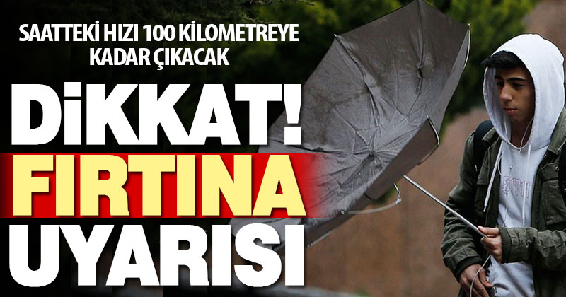 Meteoroloji’den fırtına uyarısı. Saatteki hızı 100 kilometreye kadar çıkacak
