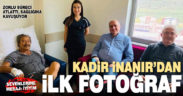 Kadir İnanır’dan ilk fotoğraf geldi: durumu iyi