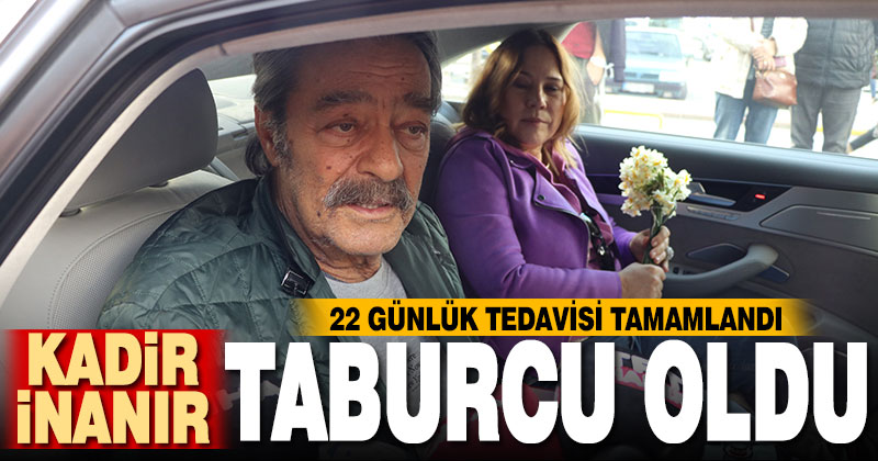 Kadir İnanır, taburcu edildi