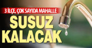 3 ilçe ve çok sayıda mahallede su kesintisi yapılacak