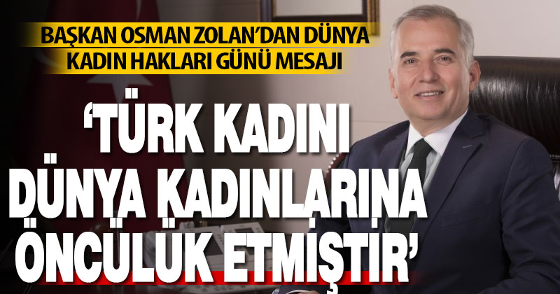 Başkan Osman Zolan’dan Dünya Kadın Hakları Günü mesajı