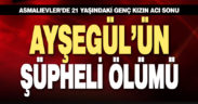 21 yaşındaki Ayşegül arkadaşlarıyla kaldığı apartta ölü bulundu