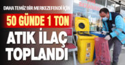 Merkezefendi’de 50 günde 1 ton atık ilaç toplandı