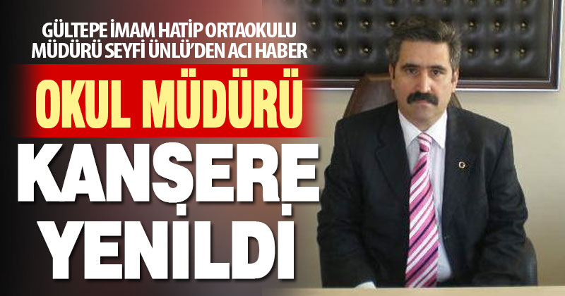 Okul müdürü kansere yenildi